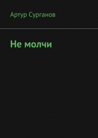 Книга Артур Сурганов Не молчи