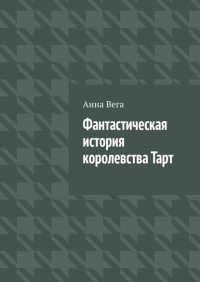 Книга Анна Вега Фантастическая история королевства Тарт