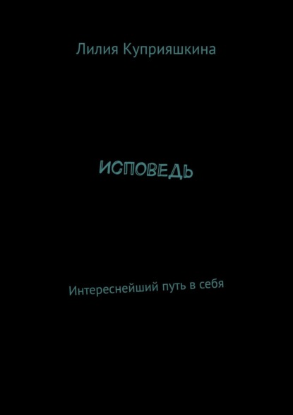 Книга Лилия Куприяшкина Исповедь. Интереснейший путь в себя