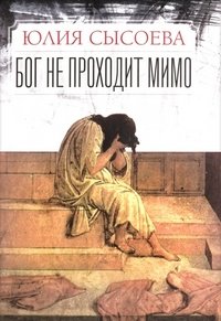 Книга Юлия Сысоева Бог не проходит мимо
