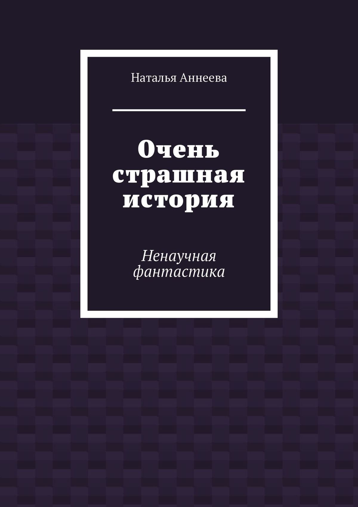 Книга Наталья Аннеева Очень страшная история. Ненаучная фантастика