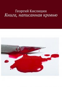 Книга Георгий Кислицин Книга, написанная кровью