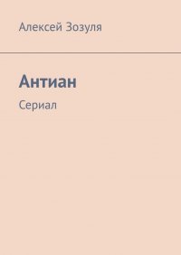 Книга Алексей Зозуля Антиан. Сериал
