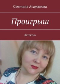 Книга Светлана Атаманова Проигрыш. Детектив