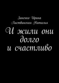 Книга Ирина Зиненко И жили они долго и счастливо