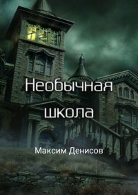 Книга Максим Денисов Необычная школа