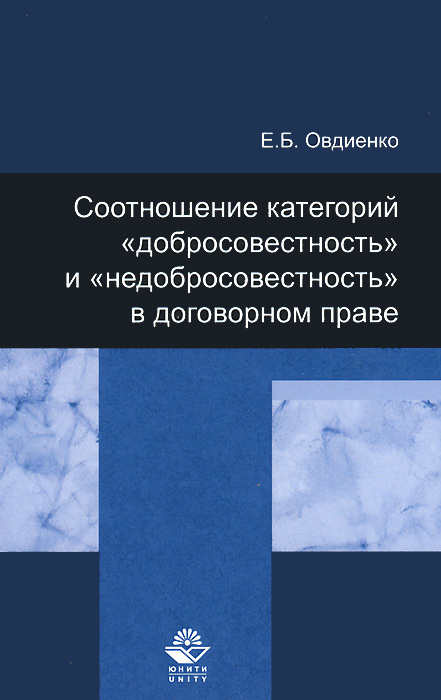 Книга Е. Б. Овдиенко Соотношение категорий "добросовестность" и "недобросовестность" в договорном праве