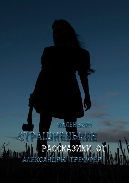 Книга Александра Треффер Маленькие страшненькие рассказики. Сборник