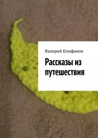 Книга Валерий Епифанов Рассказы из путешествия