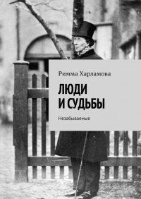 Книга Римма Харламова ЛЮДИ И СУДЬБЫ. Незабываемые