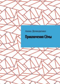 Книга Анна Демиденко Приключения Сёмы