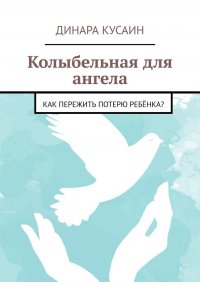 Книга Динара Кусаин Колыбельная для ангела. Как пережить потерю ребёнка?