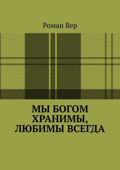 Книга Роман Вер Мы Богом хранимы, любимы всегда. Господь любит всех нас. Любите и вы Его