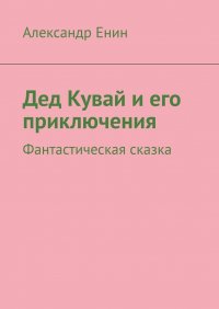 Книга Александр Енин Дед Кувай и его приключения. Фантастическая сказка