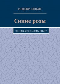 Книга Инджи Ильяс Синие розы. Посвящается моему внуку