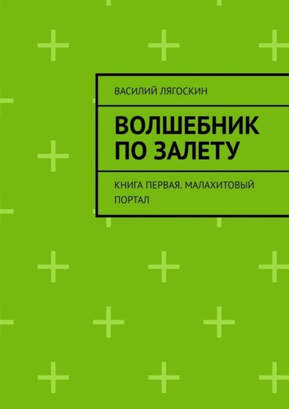 Книга Василий Лягоскин Волшебник по залету. Книга первая. Малахитовый портал