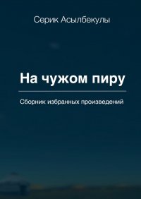 Книга Серик Асылбекулы На чужом пиру