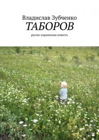 Книга Владислав Зубченко Таборов. русско-украинская повесть