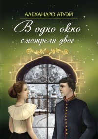 Книга Алехандро Атуэй В одно окно смотрели двое
