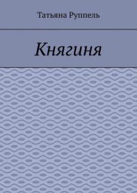 Книга Татьяна Руппель Княгиня
