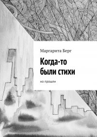 Книга Маргарита Берг Когда-то были стихи. Но прошли