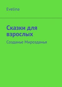 Книга Эвелина Георгиевна Шахонская Сказки для взрослых. Созданье Мирозданья