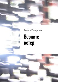 Книга Белла Гусарова Верните ветер