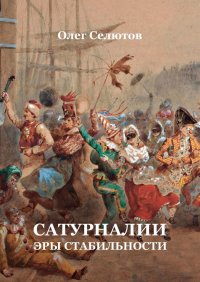 Книга Олег Селютов Сатурналии эры стабильности
