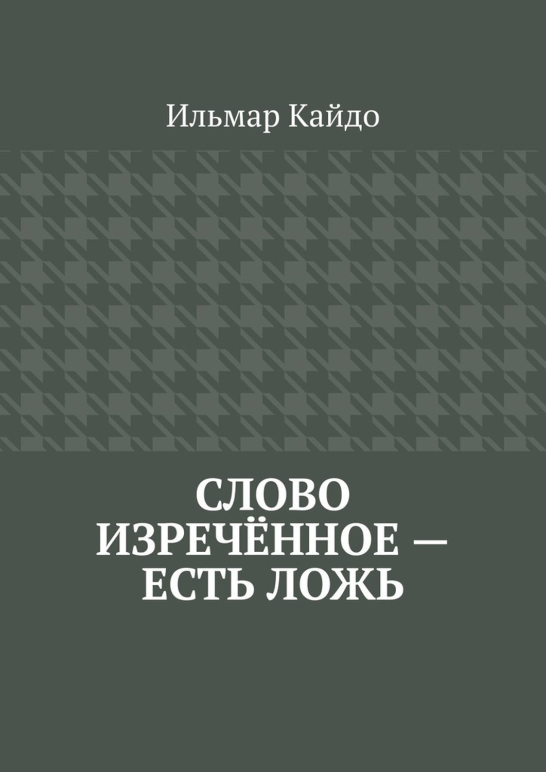 Книга Ильмар Кайдо Слово изречённое – есть ложь