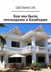 Книга Светлана Сук Как мы были отельерами в Камбодже