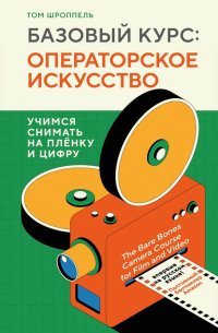 Книга Том Шроппель Базовый курс: операторское искусство. Учимся снимать на плёнку и цифру