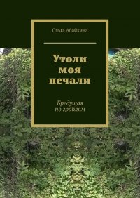 Книга Ольга Абайкина Утоли моя печали. Бредущая по граблям