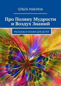 Книга Ольга Макина Про Поляну Мудрости и Воздух Знаний. Рассказы и сказки для детей
