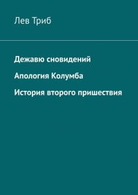 Книга Лев Триб Дежавю сновидений. Апология Колумба. История второго пришествия