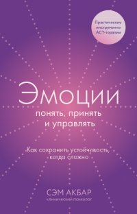 Книга Сэм Акбар Эмоции: понять, принять и управлять. Как сохранить устойчивость, когда сложно