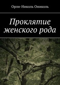 Книга Орли-Николь Ониколь Проклятие женского рода