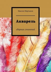 Книга Максим Мартынов Акварель. Сборник сочинений