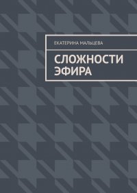 Книга Екатерина Мальцева Сложности эфира