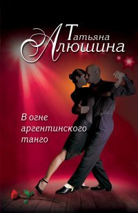 Книга Татьяна Алюшина В огне аргентинского танго