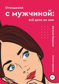 Книга Евгения Игоревна Ващенко Отношения с мужчиной: всё дело во мне