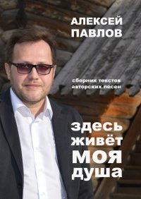 Книга Алексей Павлов Здесь живёт моя душа