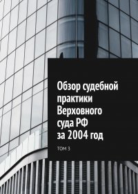 Книга Сергей Назаров Обзор судебной практики Верховного суда РФ за 2004 год. Том 3