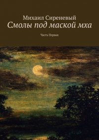 Книга Михаил Сиреневый Смолы под маской мха. Часть первая
