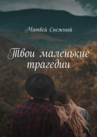 Книга Матвей Снежный Твои маленькие трагедии