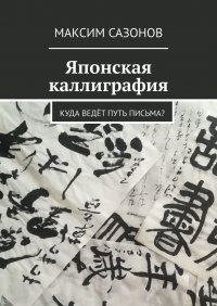 Книга Максим Сазонов Японская каллиграфия. Куда ведёт путь письма?