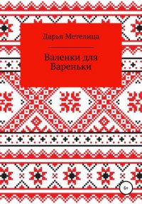 Книга Дарья Метелица Валенки для Вареньки