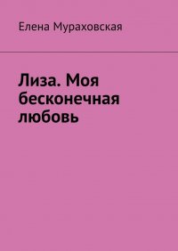 Книга Елена Мураховская Лиза. Моя бесконечная любовь