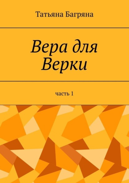 Книга Татьяна Багряна Вера для Верки. Часть 1
