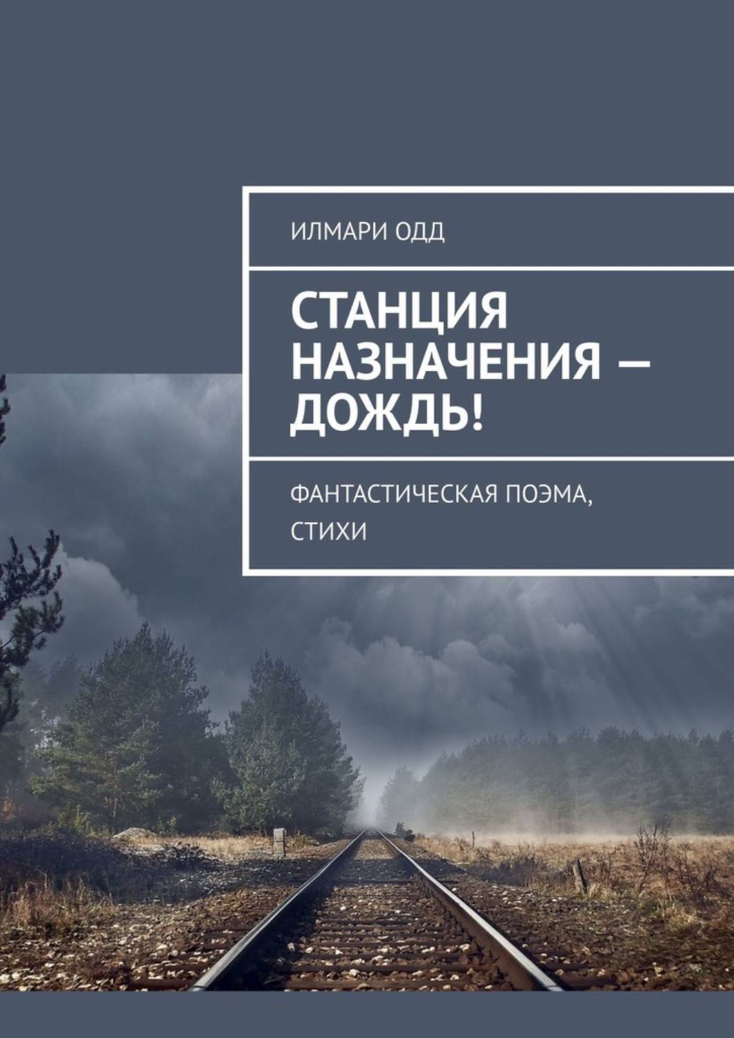 Книга Илмари Одд Станция назначения – Дождь! Фантастическая поэма, стихи