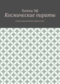 Книга Хамид Эф Космические пираты. Роман приключений и фантастики